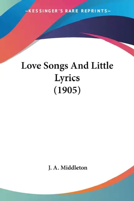 Love Songs And Little Lyrics (1905) by J. A. Middleton