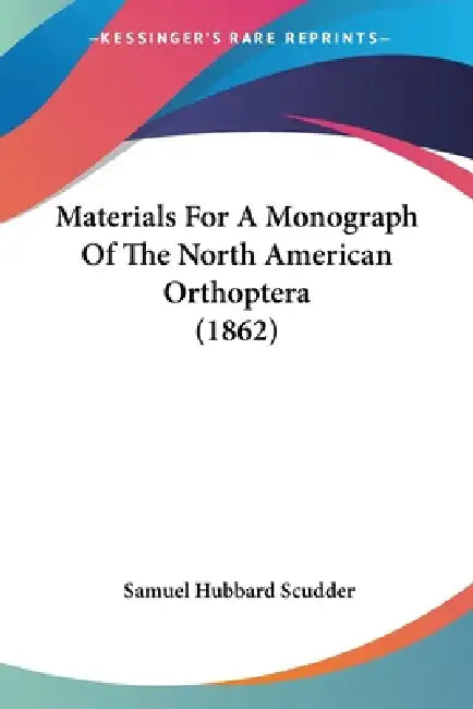 Materials For A Monograph Of The North American Orthoptera (1862) by Samuel Hubbard Scudder