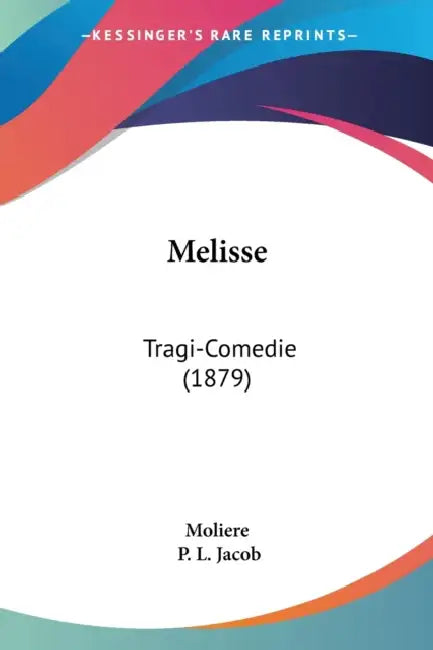 Melisse: Tragi-Comedie (1879) by Moliere, P. L. Jacob