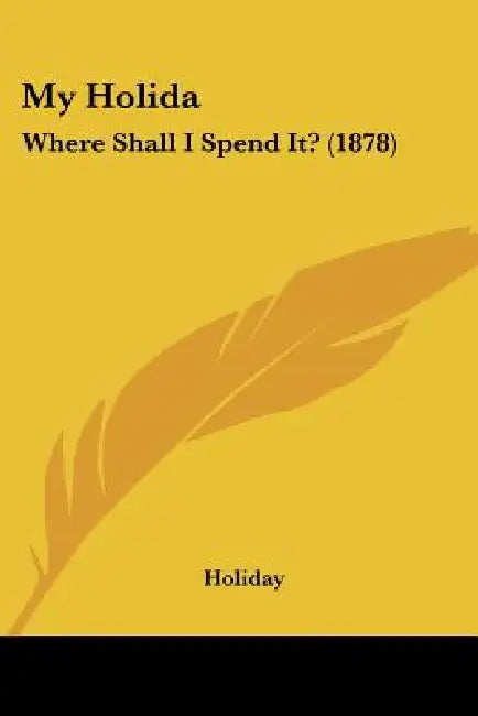 My Holida: Where Shall I Spend It? (1878) by Holiday
