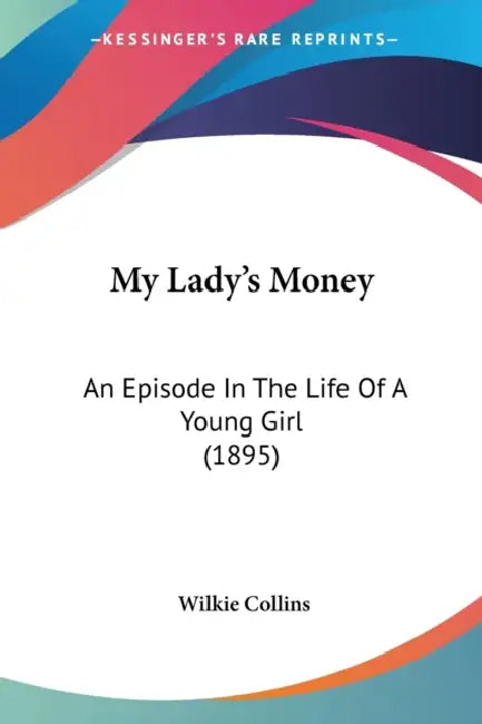 My Lady's Money: An Episode In The Life Of A Young Girl (1895) by Wilkie Collins