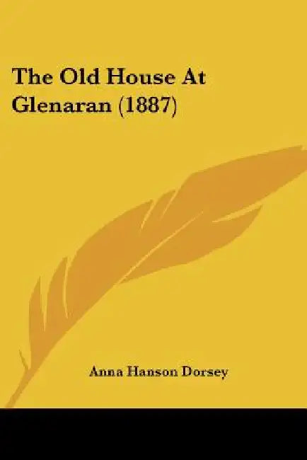 The Old House At Glenaran (1887) by Anna Hanson Dorsey