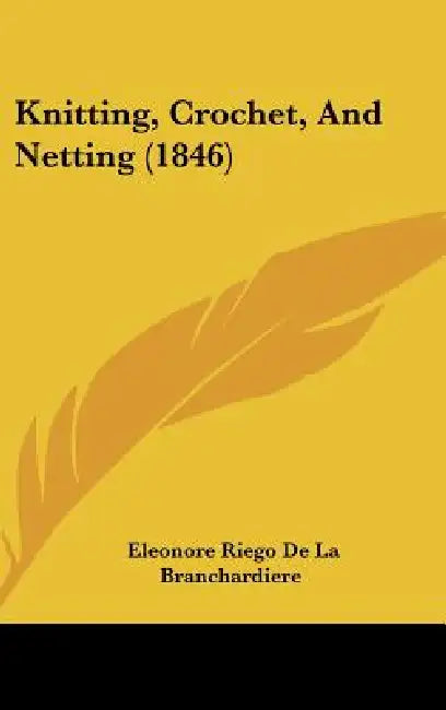 Knitting, Crochet, And Netting (1846) by Eleonore Riego De La Branchardiere