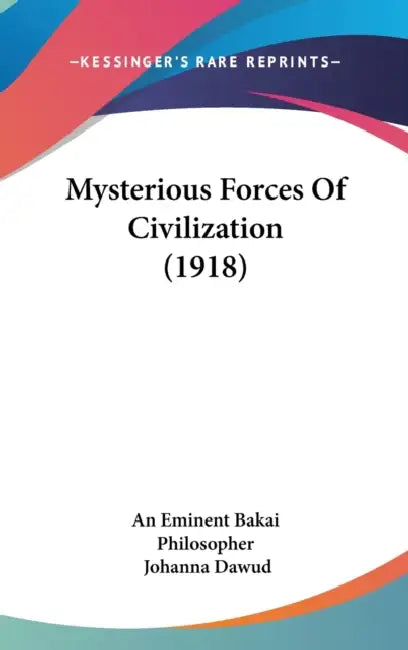 Mysterious Forces Of Civilization (1918) by An Eminent Bakai Philosopher, Johanna Dawud