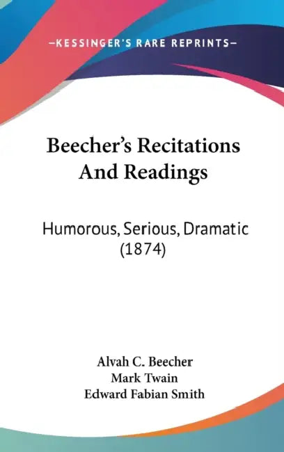 Beecher's Recitations And Readings: Humorous, Serious, Dramatic (1874) by Alvah C. Beecher, Mark Twain, Edward Fabian Smith