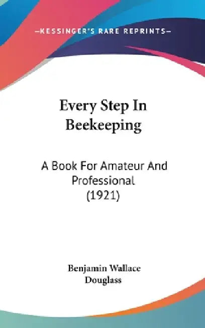 Every Step In Beekeeping: A Book For Amateur And Professional (1921) by Benjamin Wallace Douglass