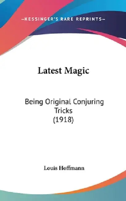 Latest Magic: Being Original Conjuring Tricks (1918) by Louis Hoffmann