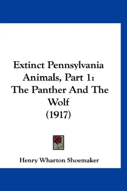 Extinct Pennsylvania Animals, Part 1: The Panther And The Wolf (1917) by Henry Wharton Shoemaker