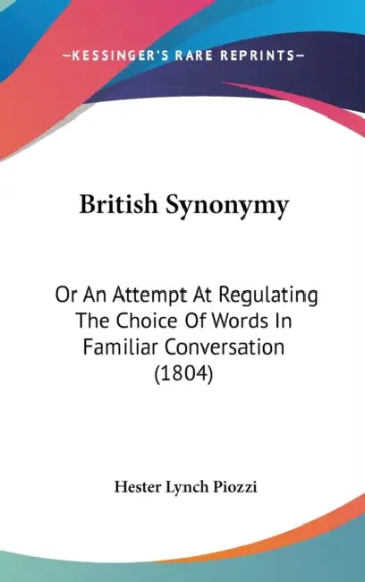 British Synonymy: Or An Attempt At Regulating The Choice Of Words In Familiar Conversation (1804) by Hester Lynch Piozzi