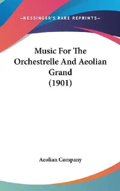 Music For The Orchestrelle And Aeolian Grand (1901) by Aeolian Company