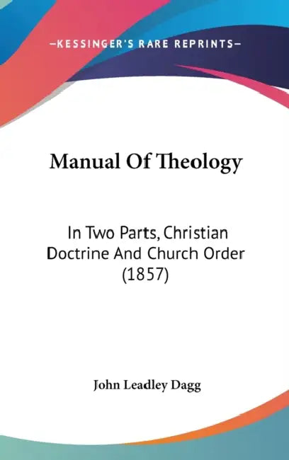 Manual Of Theology: In Two Parts, Christian Doctrine And Church Order (1857) by John Leadley Dagg