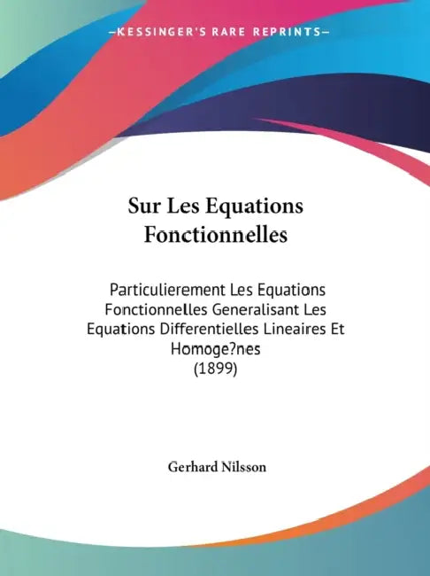Sur Les Equations Fonctionnelles: Particulierement Les Equations Fonctionnelles Generalisant Les Equations Differentielles Lineaires Et Homoge?nes (18 by Gerhard Nilsson