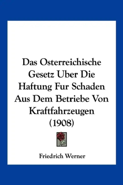 Das Osterreichische Gesetz Uber Die Haftung Fur Schaden Aus Dem Betriebe Von Kraftfahrzeugen (1908) by Friedrich Werner