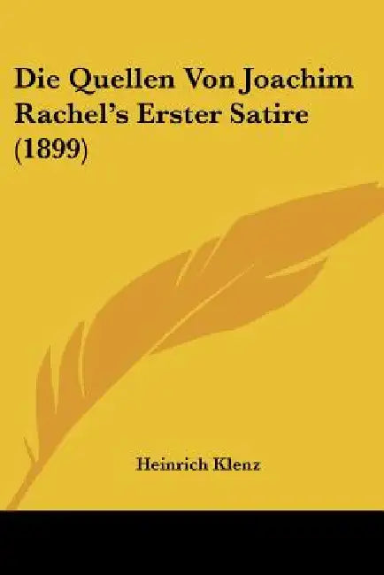 Die Quellen Von Joachim Rachel's Erster Satire (1899) by Heinrich Klenz