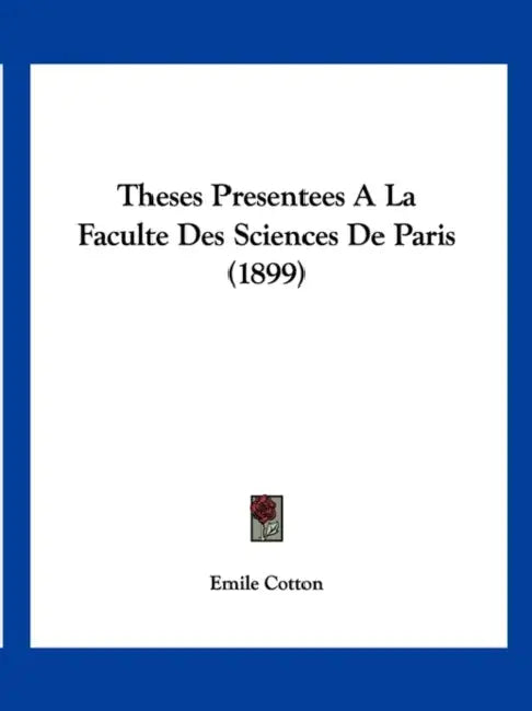 Theses Presentees A La Faculte Des Sciences De Paris (1899) by Emile Cotton