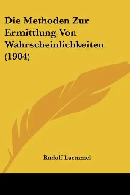 Die Methoden Zur Ermittlung Von Wahrscheinlichkeiten (1904) by Rudolf Laemmel