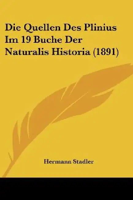 Die Quellen Des Plinius Im 19 Buche Der Naturalis Historia (1891) by Hermann Stadler