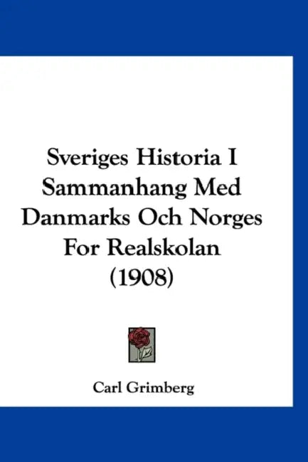 Sveriges Historia I Sammanhang Med Danmarks Och Norges For Realskolan (1908) by Carl Grimberg