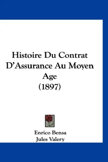 Histoire Du Contrat D'Assurance Au Moyen Age (1897) by Enrico Bensa, Jules Valery, Joseph Lefort