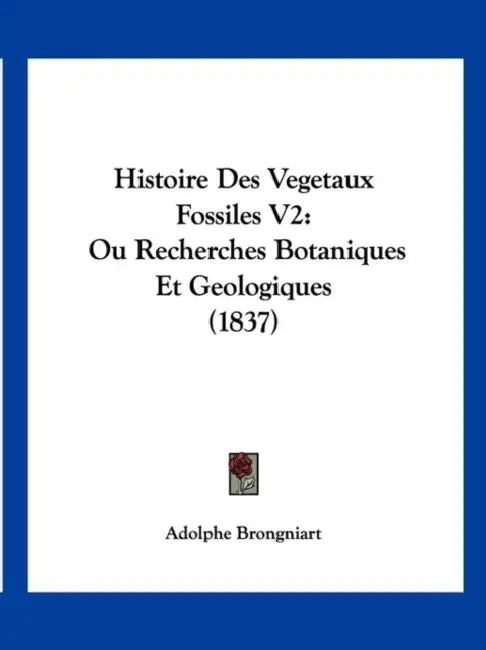 Histoire Des Vegetaux Fossiles V2: Ou Recherches Botaniques Et Geologiques (1837) by Adolphe Brongniart