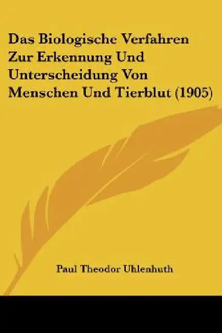 Das Biologische Verfahren Zur Erkennung Und Unterscheidung Von Menschen Und Tierblut (1905) by Paul Theodor Uhlenhuth