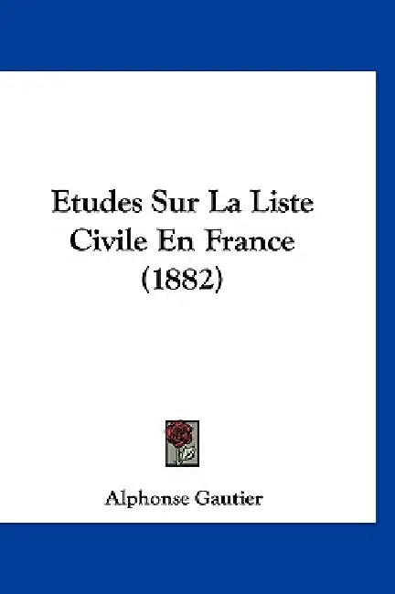 Etudes Sur La Liste Civile En France (1882) by Alphonse Gautier