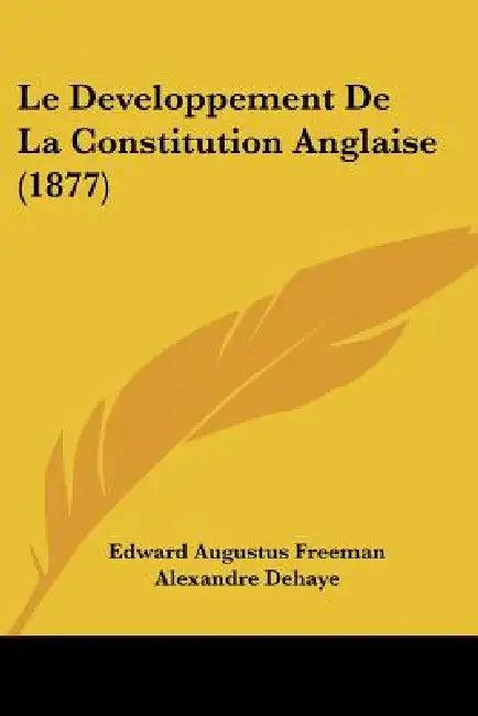 Le Developpement De La Constitution Anglaise (1877) by Edward Augustus Freeman, Alexandre Dehaye