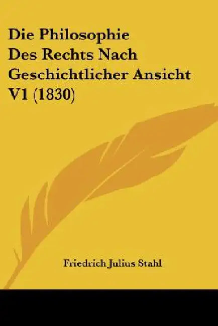 Die Philosophie Des Rechts Nach Geschichtlicher Ansicht V1 (1830) by Friedrich Julius Stahl