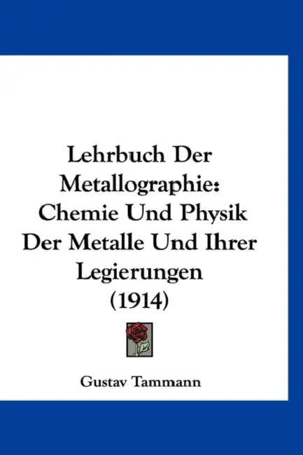 Lehrbuch Der Metallographie: Chemie Und Physik Der Metalle Und Ihrer Legierungen (1914) by Gustav Tammann