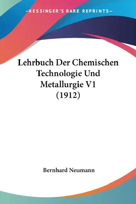 Lehrbuch Der Chemischen Technologie Und Metallurgie V1 (1912) by Bernhard Neumann