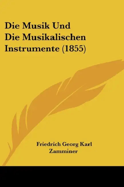 Die Musik Und Die Musikalischen Instrumente (1855) by Friedrich Georg Karl Zamminer