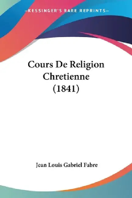 Cours De Religion Chretienne (1841) by Jean Louis Gabriel Fabre