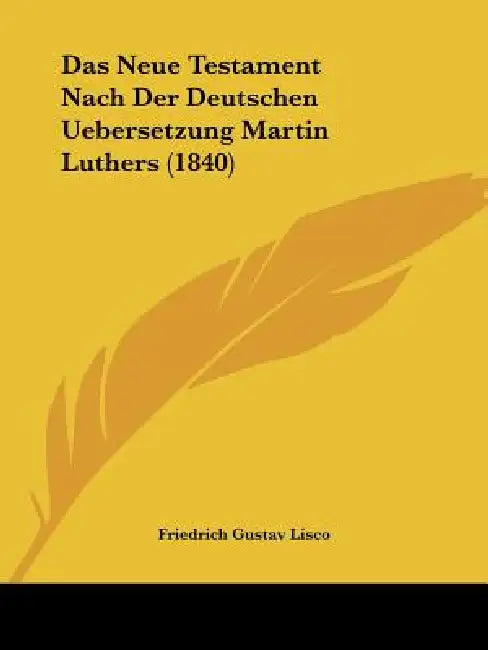 Das Neue Testament Nach Der Deutschen Uebersetzung Martin Luthers (1840) by Friedrich Gustav Lisco