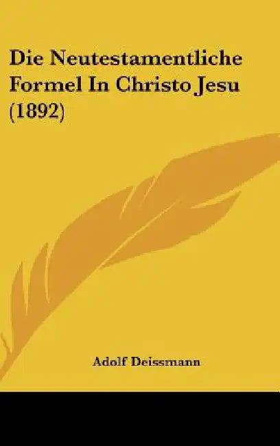 Die Neutestamentliche Formel In Christo Jesu (1892) by Adolf Deissmann