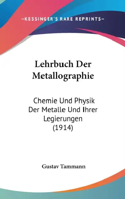 Lehrbuch Der Metallographie: Chemie Und Physik Der Metalle Und Ihrer Legierungen (1914) by Gustav Tammann