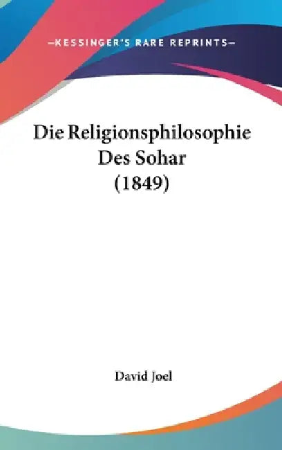 Die Religionsphilosophie Des Sohar (1849) by David Joel