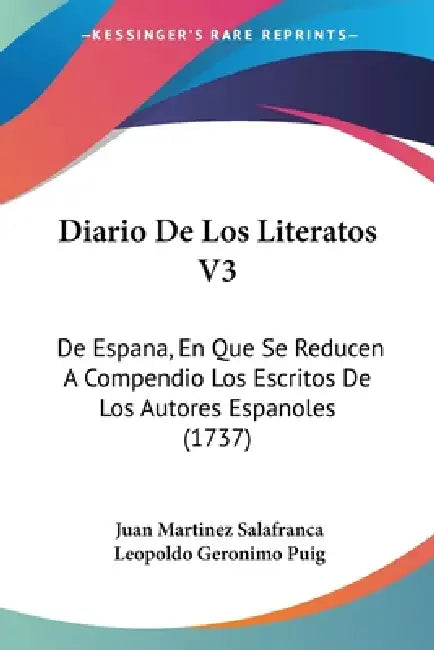 Diario De Los Literatos V3: De Espana, En Que Se Reducen A Compendio Los Escritos De Los Autores Espanoles (1737) by Juan Martinez Salafranca, Leopoldo Geronimo Puig