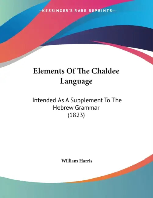 Elements Of The Chaldee Language: Intended As A Supplement To The Hebrew Grammar (1823) by William Harris