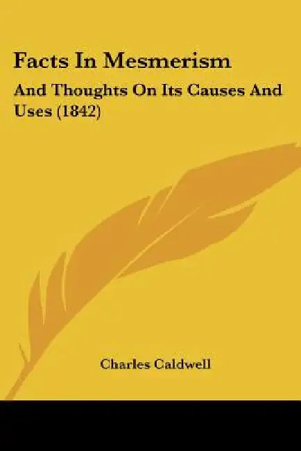 Facts In Mesmerism: And Thoughts On Its Causes And Uses (1842) by Charles Caldwell