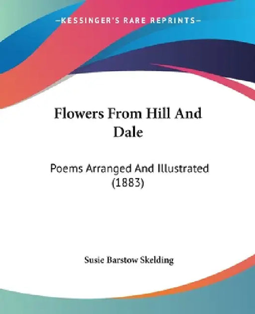 Flowers From Hill And Dale: Poems Arranged And Illustrated (1883) by Susie Barstow Skelding