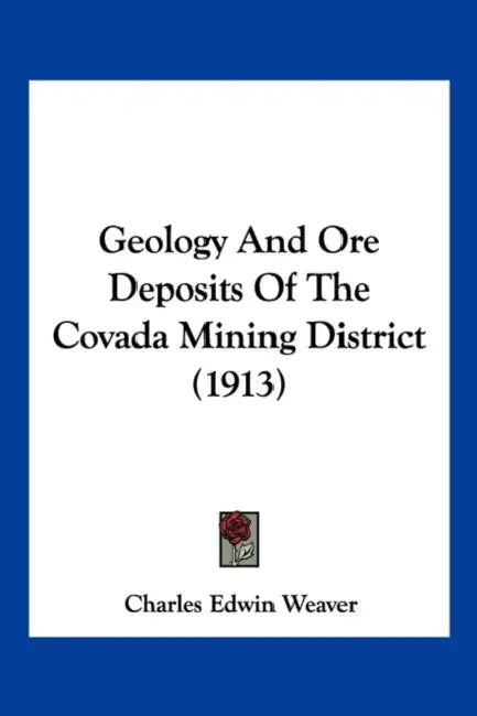 Geology And Ore Deposits Of The Covada Mining District (1913) by Charles Edwin Weaver