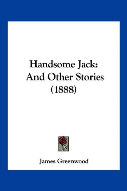 Handsome Jack: And Other Stories (1888) by James Greenwood