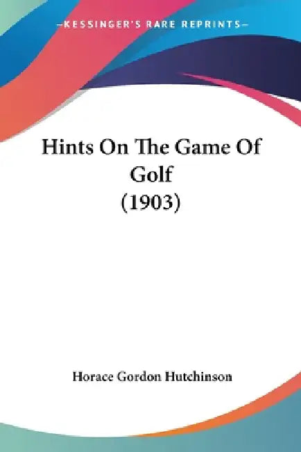 Hints On The Game Of Golf (1903) by Horace Gordon Hutchinson