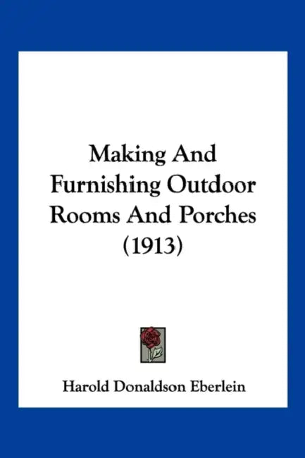 Making And Furnishing Outdoor Rooms And Porches (1913) by Harold Donaldson Eberlein