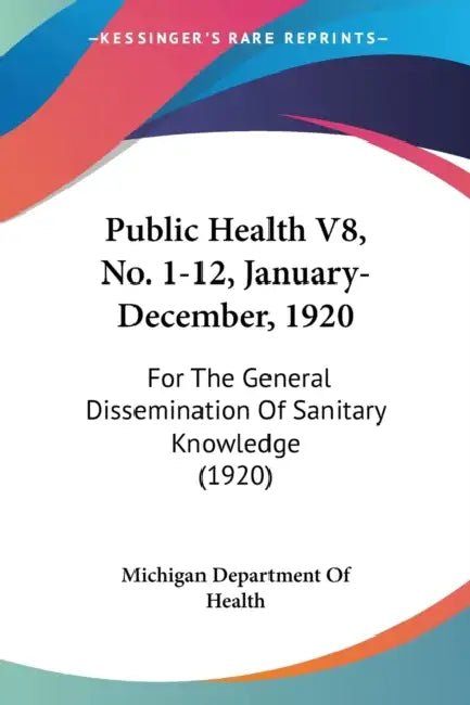 Public Health V8, No. 1-12, January-December, 1920: For The General Dissemination Of Sanitary Knowledge (1920) by Michigan Department of Health