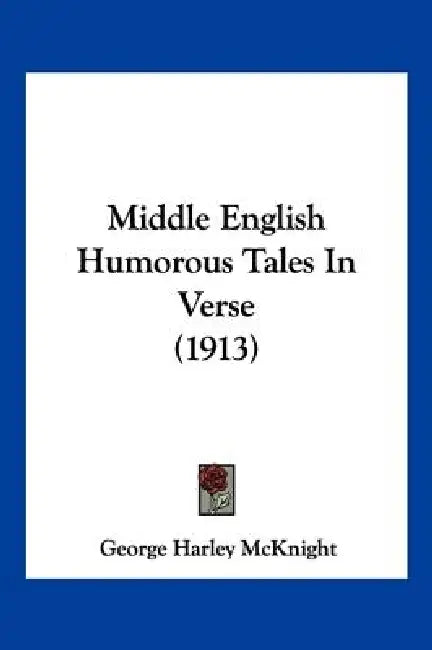 Middle English Humorous Tales In Verse (1913) by George Harley McKnight