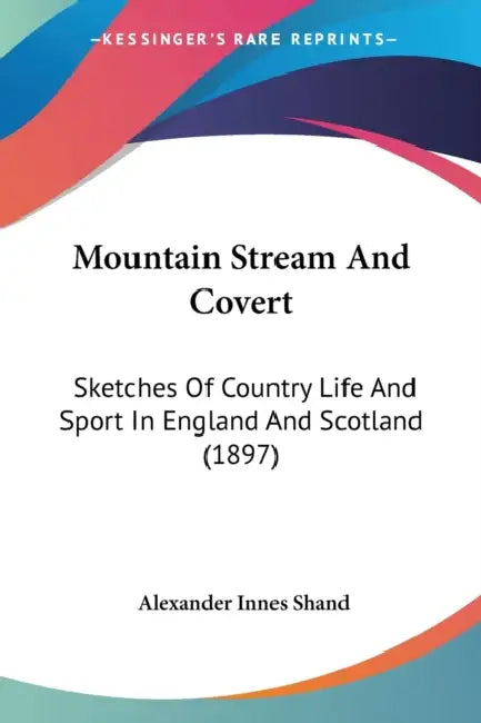 Mountain Stream And Covert: Sketches Of Country Life And Sport In England And Scotland (1897) by Alexander Innes Shand