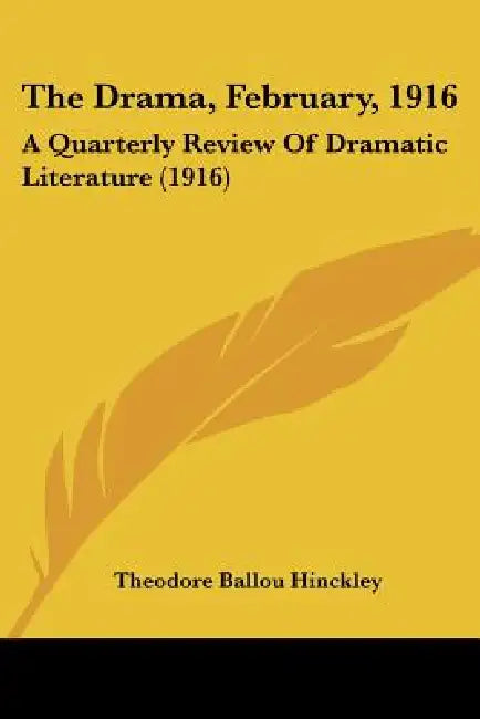 The Drama, February, 1916: A Quarterly Review Of Dramatic Literature (1916) by Theodore Ballou Hinckley