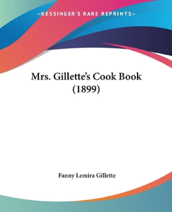 Mrs. Gillette's Cook Book (1899) by Fanny Lemira Gillette