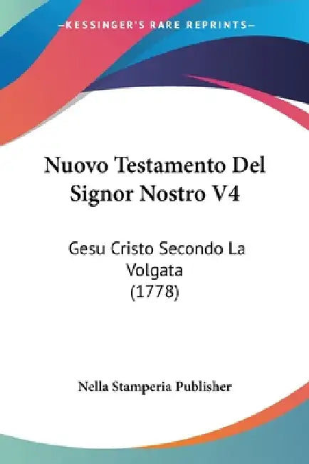 Nuovo Testamento Del Signor Nostro V4: Gesu Cristo Secondo La Volgata (1778) by Nella Stamperia Publisher